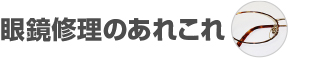 眼鏡修理のあれこれ